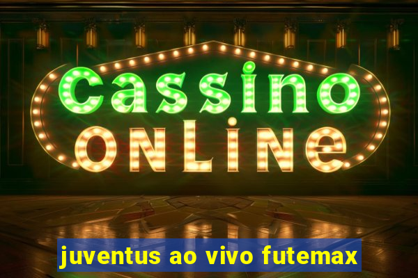 juventus ao vivo futemax